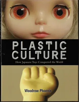 КНИГА WOODROW PHOENIX PLASTIC CULTURE HOW JAPANESE TOYS CONQUERED THE WORLD